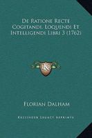 De Ratione Recte Cogitandi, Loquendi Et Intelligendi Libri 3 (1762) 1104726831 Book Cover