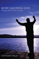 More Savoring God: Praying with All Our Senses 1610979370 Book Cover