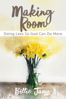 Making Room: Doing Less So God Can Do More 1625915357 Book Cover