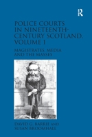 Police Courts in Nineteenth-Century Scotland, Volume 1: Magistrates, Media and the Masses 1032918977 Book Cover