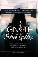 Ignite The Modern Goddess: Awaken the Feminine Energy In You and Live the Life You Were Destined to Have 1792306725 Book Cover