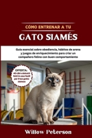 Cómo entrenar a tu gato siamés: Guía esencial sobre obediencia, hábitos de arena y juegos de enriquecimiento para criar un compañero felino con buen comportamiento (Spanish Edition) B0FKGBMPMT Book Cover
