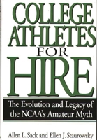 College Athletes for Hire: The Evolution and Legacy of the NCAA's Amateur Myth 0275961915 Book Cover