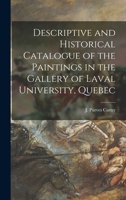 Descriptive and Historical Catalogue of the Paintings in the Gallery of Laval University, Quebec [microform] 1013656652 Book Cover
