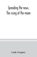 Spreading The News; The Rising Of The Moon; The Poorhouse 9354037925 Book Cover