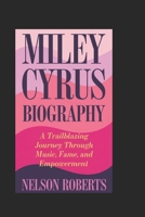 Miley Cyrus biography: A Trailblazing Journey Through Music, Fame, and Empowerment B0DS17B8GZ Book Cover