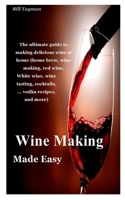 Wine Making Made Easy: the ultimate guide to making delicious wine at home B08PJPR2XJ Book Cover