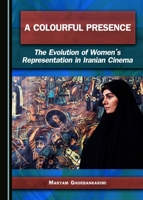 A Colourful Presence: The Evolution of Women's Representation in Iranian Cinema 1443882720 Book Cover