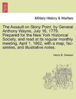 The Assault on Stony Point, by General Anthony Wayne, July 16, 1779. Prepared for the New York Historical Society, and read at its regular monthly ... a map, fac-similes, and illustrative notes. 1241468745 Book Cover