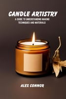 Candle artistry: A guide to understanding making techniques and materials B0F499NJ6Q Book Cover