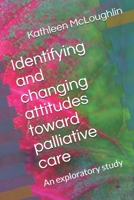 Identifying and changing attitudes toward palliative care: An exploratory study B08FP54SWL Book Cover