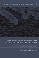Free Movement and Welfare Access in the European Union: Re-Balancing Conflicting Interests in Citizenship Jurisprudence 1509966897 Book Cover