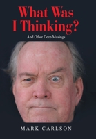 What Was I Thinking?: And Other Deep Musings 1663279128 Book Cover