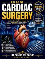 Atlas of Cardiac Surgery: Inside the Operating Room: A Step-by-Step Visual Guide to Cardiac Surgical Techniques and Procedures B0HGTYLXD8 Book Cover