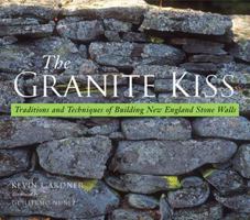 The Granite Kiss: Traditions and Techniques of Building New England Stone Walls