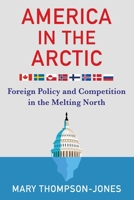 America in the Arctic: Foreign Policy and Competition in the Melting North 023119840X Book Cover