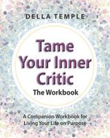 Tame Your Inner Critic: The Workbook: A Companion Workbook for Living Your Life on Purpose 0692284044 Book Cover