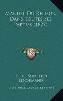 Manuel Du Relieur, Dans Toutes Ses Parties (1827) 1167638816 Book Cover