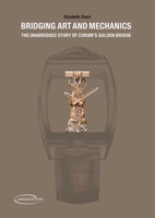 Bridging Art and Mechanics: The Unabridged Story of Corum's Golden Bridge 2940506086 Book Cover