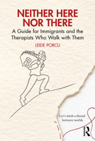 Neither Here Nor There: A Guide for Immigrants and the Therapists Who Walk with Them 1041091184 Book Cover