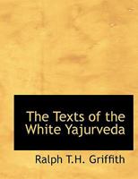 The Texts of the White Yajurveda or Vajasaneya-Samhita 1016027532 Book Cover
