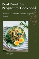 Real Food For Pregnancy Cookbook: Optimising Nutrition for a Healthy Pregnancy Journey B0BW2GWHFB Book Cover