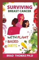 Surviving Breast Cancer With Plant Based Diets: The Ultimate Guide On How To Use Plant Based Diet For Curing And Preventing Breast cancer Including Fresh Recipes B096TL7LY3 Book Cover