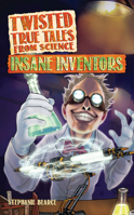 Twisted True Tales from Science: Insane Inventors 1618215701 Book Cover