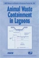 Animal Waste Containment in Lagoons (ASCE Manuals and Reports on Engineering Practice, No. 104) (Asce Manual and Reports on Engineering Practice) 0784407169 Book Cover