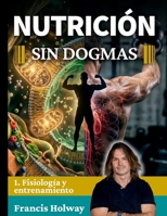Nutrición sin dogmas 1: Fisiología y entrenamiento (Spanish Edition) B0H9L6X95Z Book Cover