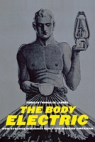 The Body Electric: How Strange Machines Built the Modern American (American History and Culture Series) 081471983X Book Cover