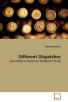 Different Dispatches: Journalism in American Modernist Prose 1138833347 Book Cover