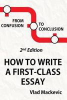 From Confusion to Conclusion: How to Write a First-Class Essay 0992920205 Book Cover
