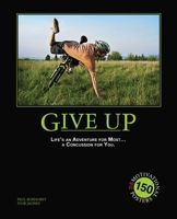 Give Up: Life's an Adventure for Most... a Concussion for You.: 150 Demotivation Posters 1569757402 Book Cover