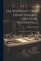 Die Wahrheit Über Ernst Haeckel Und Seine "Welträtsel.": Nach Dem Urteil Seiner Fachgenossen 1021630853 Book Cover