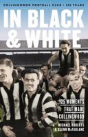 In Black & White: 125 Moments That Made Collingwood 1863958908 Book Cover