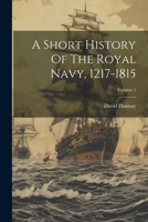 A Short History Of The Royal Navy, 1217-1815; Volume 1 1021567698 Book Cover