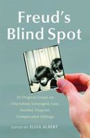 Freud's Blind Spot: 23 Original Essays on Cherished, Estranged, Lost, Hurtful, Hopeful, Complicated Siblings 1439154724 Book Cover