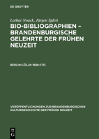 Bio-Bibliographien. Brandenburgische Gelehrte der Frühen Neuzeit, Berlin-Cölln, 1688-1713 3050033185 Book Cover