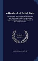 A Handbook Of British Birds, Showing The Distribution of The Resident Migratory Species In The British Islands 1340184230 Book Cover
