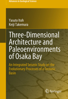 Three-Dimensional Architecture and Paleoenvironments of Osaka Bay: An Integrated Seismic Study on the Evolutionary Processes of a Tectonic Basin 9811305765 Book Cover