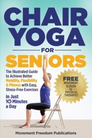 Chair Yoga for Seniors: The Illustrated Guide to Achieve Better Mobility, Flexibility & Fitness with Easy, Stress-Free Exercises in Just 10 Minutes a Day B0FGQXN79L Book Cover