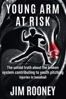 Young Arm at Risk: The untold truth about the broken system contributing to youth pitching injuries in baseball B0GKFZ5GV1 Book Cover