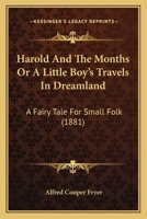 Harold And The Months Or A Little Boy's Travels In Dreamland: A Fairy Tale For Small Folk 116466543X Book Cover