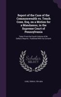 Report of the Case of the Commonwealth Vs. Tench Coxe, Esq. on a Motion for a Mandamus, in the Supreme Court of Pennsylvania: Taken From the Fourth ... Dallas's Reports: Published With His Consent 1171914741 Book Cover