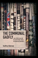 The Communal Gadfly. Jews, British Jews and the Jewish State: Asking the Subversive Questions 1934843466 Book Cover