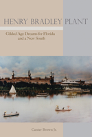 Henry Bradley Plant: Gilded Age Dreams for Florida and a New South 0817320377 Book Cover