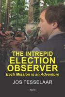 The intrepid Election Observer: Each Mission is an Adventure 9464629665 Book Cover