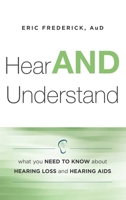 Hear and Understand: What You Need to Know about Hearing Loss and Hearing AIDS 1599325691 Book Cover