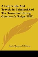 A Lady's Life and Travels in Zululand and the Transvaal During Cetewayo's Reign 1017530777 Book Cover